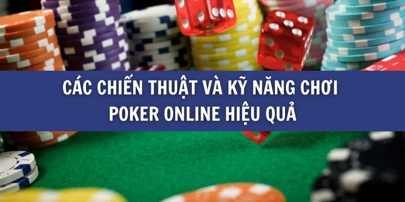 Các chiến thuật và kỹ năng chơi Poker online hiệu quả