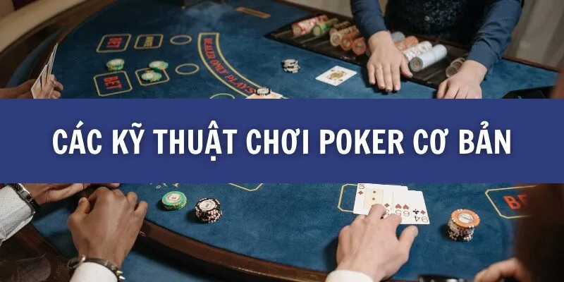 Các kỹ thuật chơi Poker cơ bản