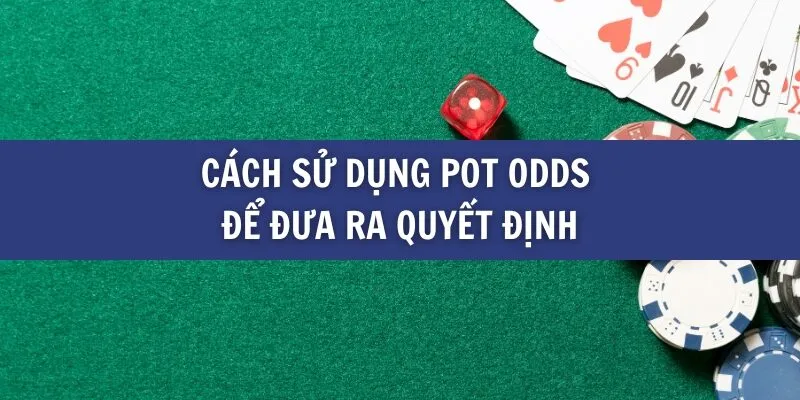 Cách sử dụng Pot Odds để đưa ra quyết định