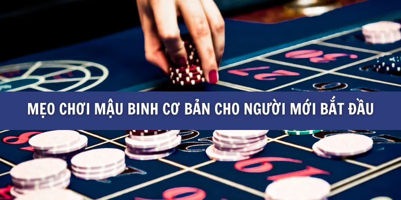Những Mẹo Chơi Mậu Binh Hiệu Quả Mà Bạn Nên Biết