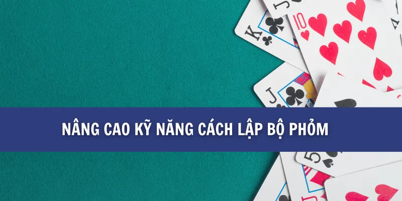 Cách Lập Bộ Phỏm Đơn Giản Và Hiệu Quả trên BK8
